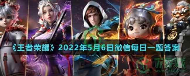 《王者荣耀》2022年5月6日微信每日一题答案