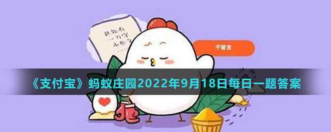 《支付宝》蚂蚁庄园2022年9月18日每日一题答案