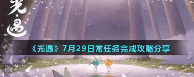 《光遇》7月29日常任务完成攻略分享