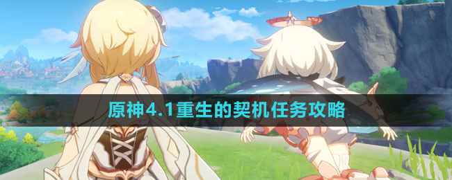 《原神》4.1重生的契机任务攻略