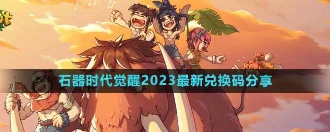 《石器时代：觉醒》2023最新兑换码分享