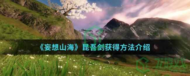 《妄想山海》昆吾剑获得方法介绍