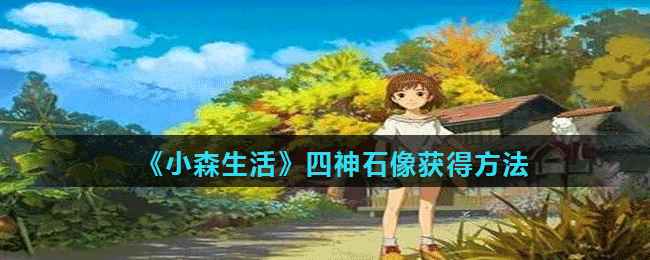 《小森生活》四神石像获得方法