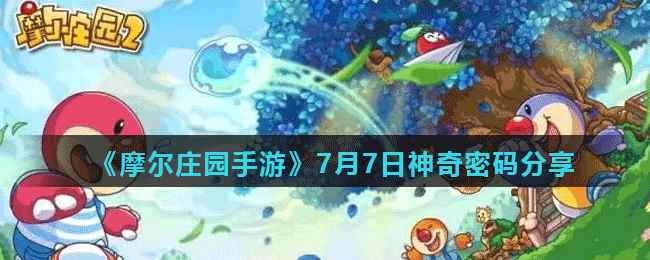 《摩尔庄园手游》7月7日神奇密码分享