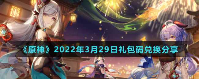 《原神》2022年3月29日礼包码兑换分享
